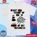 Official What You Think Of Me Is None Of My Business Shirts