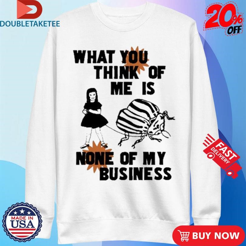 Official What You Think Of Me Is None Of My Business Shirts