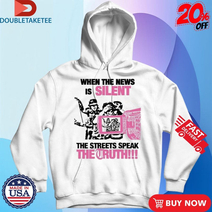 Official When The News Is Silent The Streets Speak The Truth Shirts