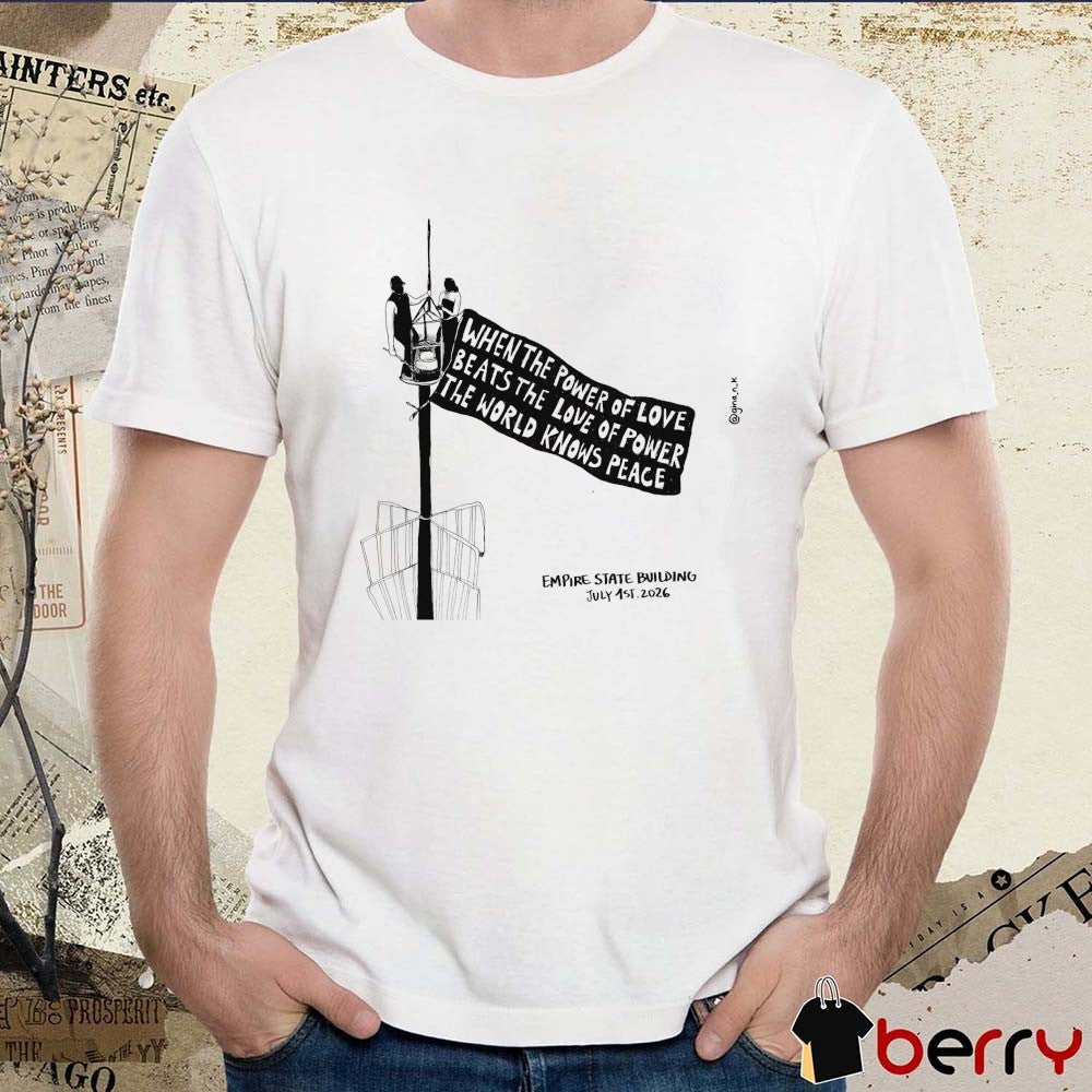 When The Power Of Love Beats The Love Of Power The World Knows Peace Empire State Building July 1st 2026 t-shirt