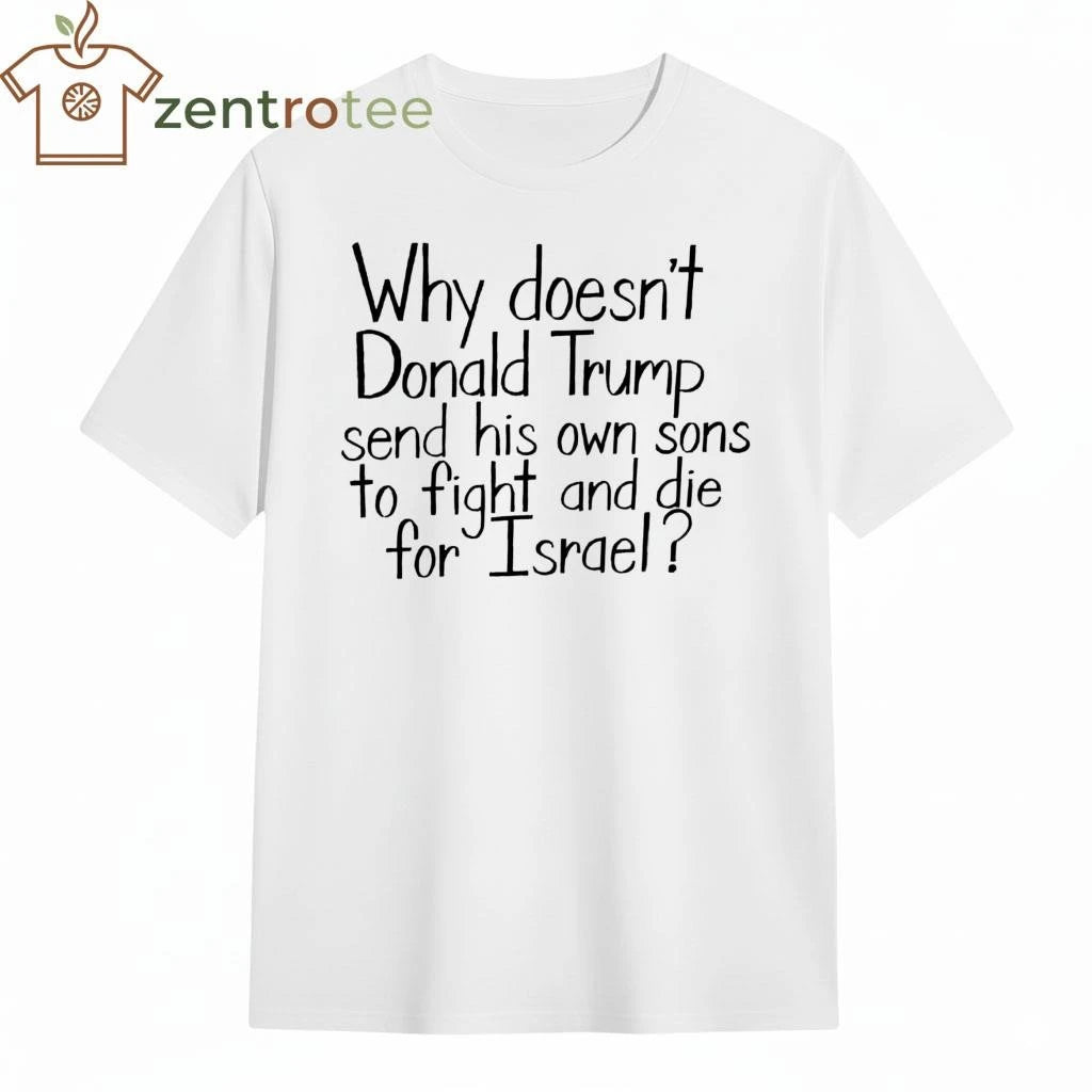 Official Why doesn’t Donald Trump send his own sons to fight and die for Israel tee
