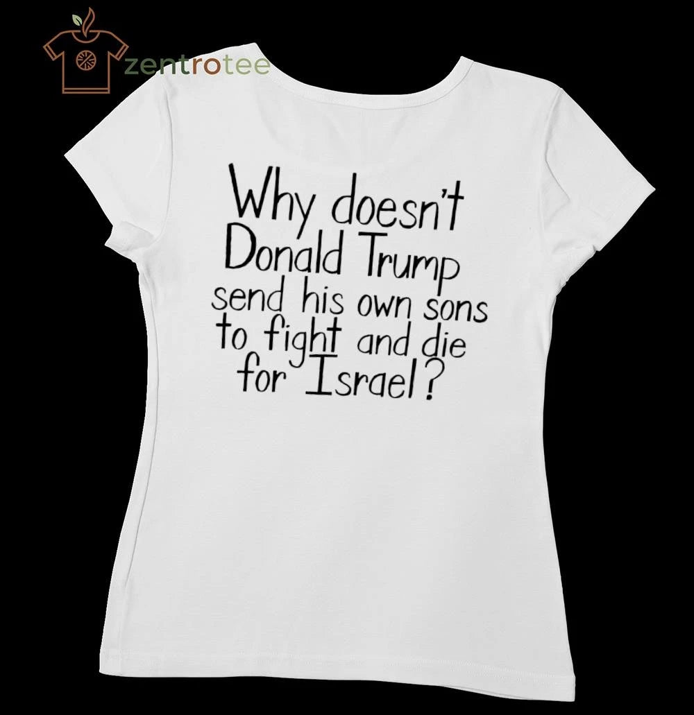 Official Why doesn’t Donald Trump send his own sons to fight and die for Israel tee