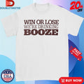 Official Win Or Lose We’re Drinking Booze Shirts