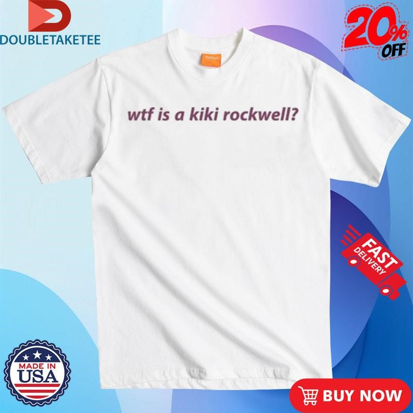 Official Wtf Is A Kiki Rockwell Shirts