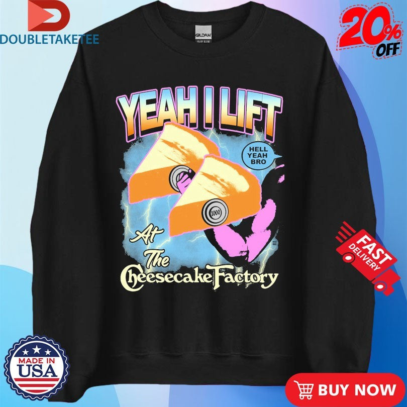 Official Yeah I Lift At The Cheesecake Factory Hell Yeah Bro Shirts