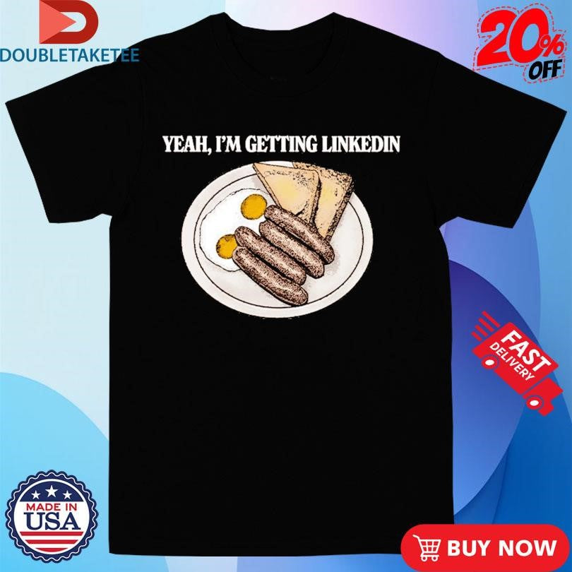 Official Yeah I’m Getting Linkedin Shirts