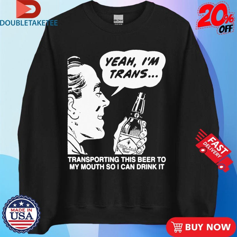 Official Yeah, I’m Trans…Transporting This Beer To My Mouth So I Can Drink It White Seal Beer Shirts