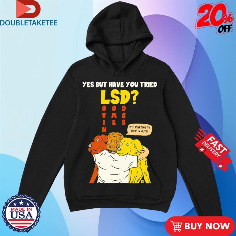 Official Yes But Have You Tried LSD It’s Starting To Kick In Guys Shirts