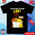 Official Yes But Have You Tried LSD It’s Starting To Kick In Guys Shirts
