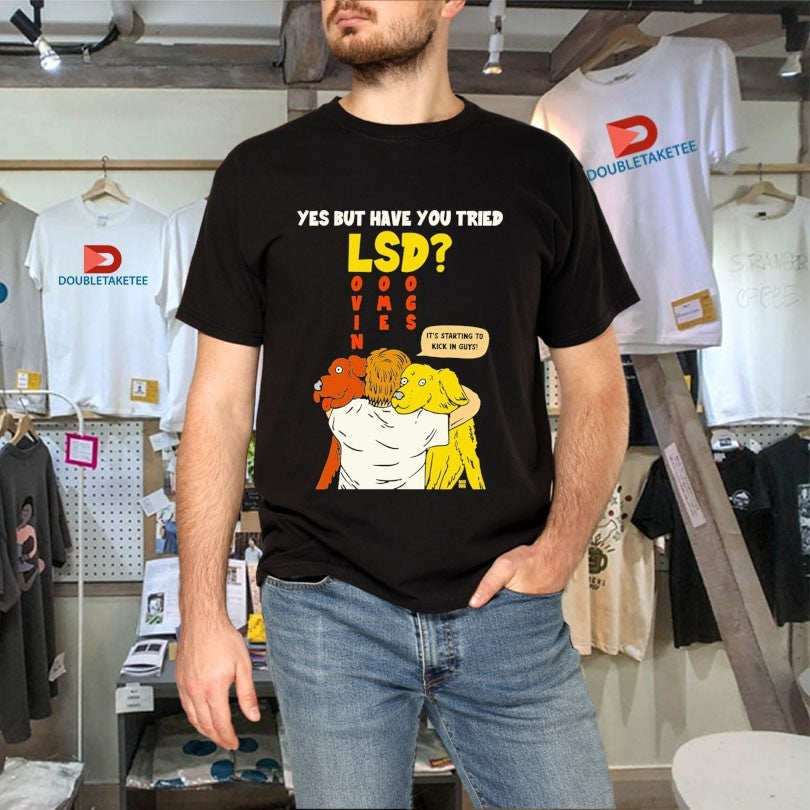 Official Yes But Have You Tried LSD It’s Starting To Kick In Guys Shirts