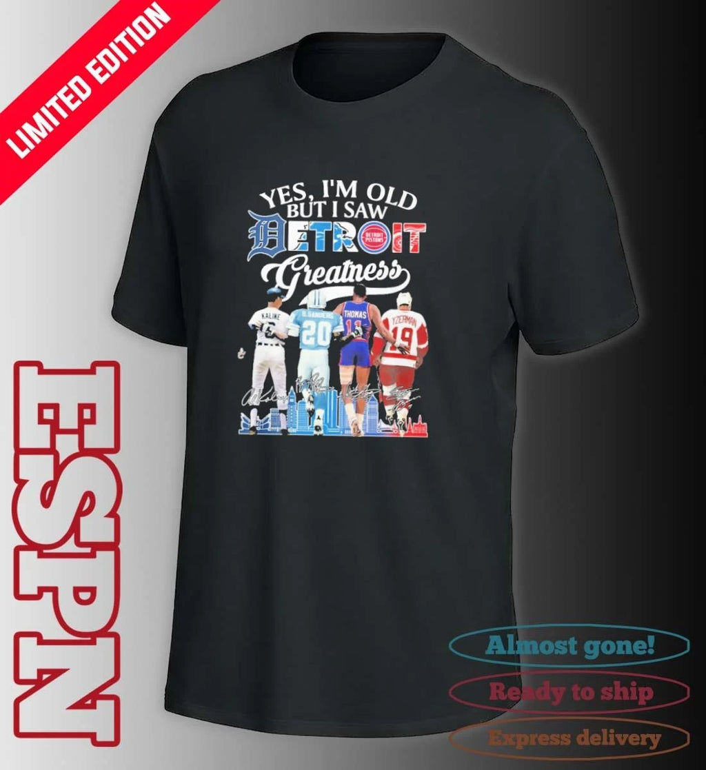 Official Yes, I’m Old But I Saw Detroit Sports Teams Legends Player Greatness Shirt