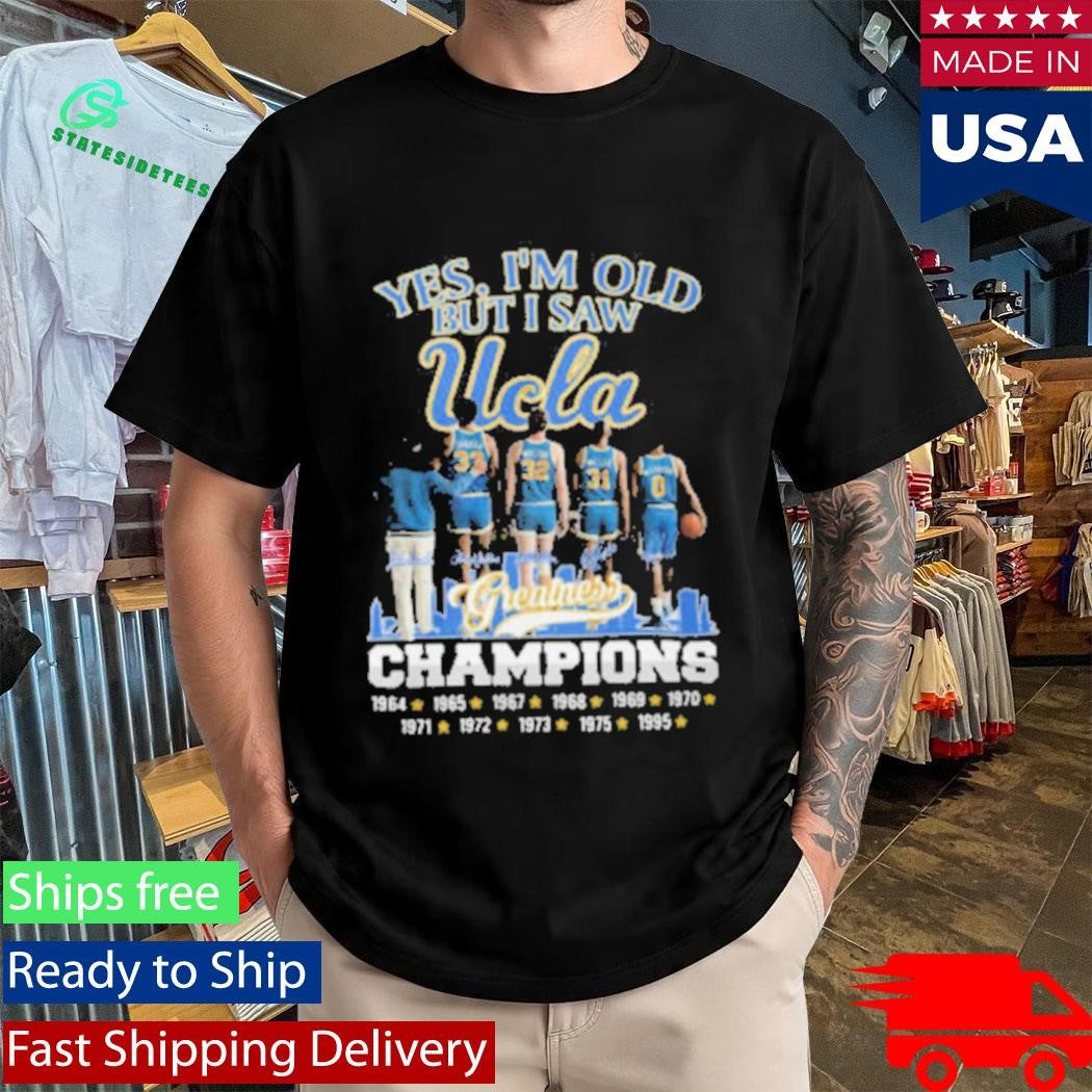 Official Yes I’m Old But I Saw UCLA Greatness Champions Multi Year Signature Shirt