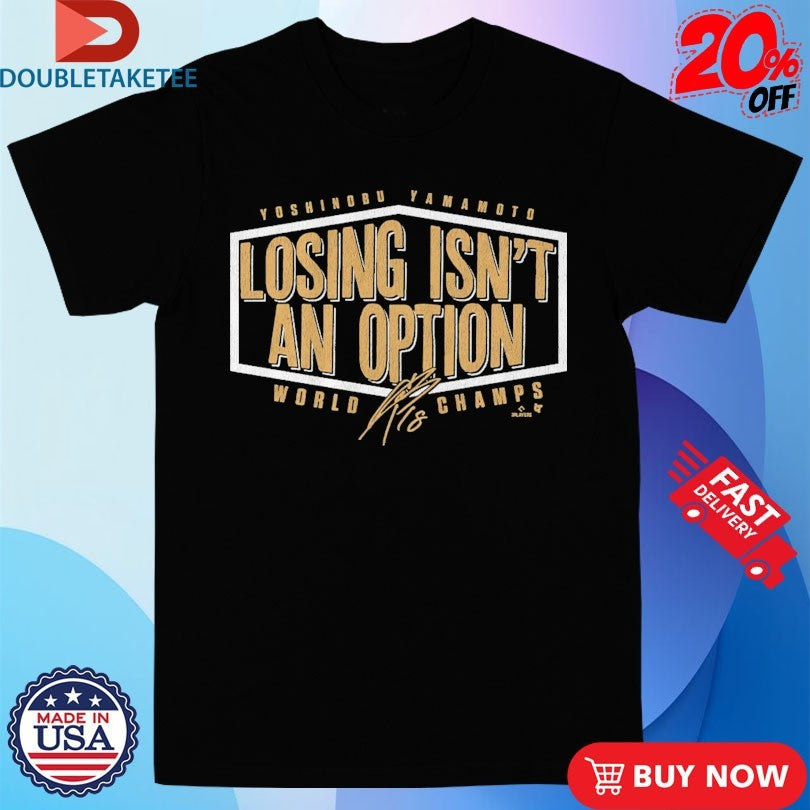 Official Yoshinobu Yamamoto Losing Isn’t An Option World Series Champions 2025 Signature Shirts