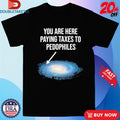 Official You Are Here Paying Taxes To Pedophiles Galaxy Shirts