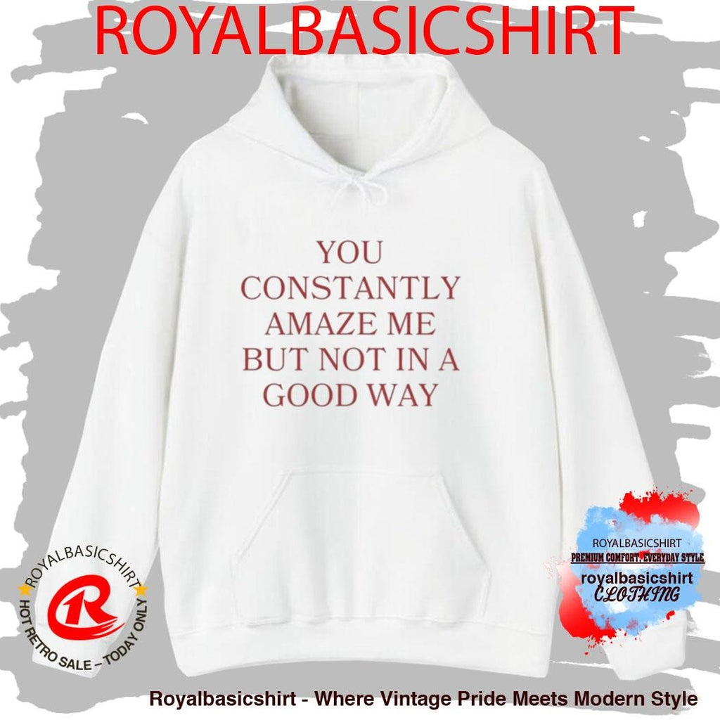 Official You Constantly Amaze Me But Not In A Good Way Shirt