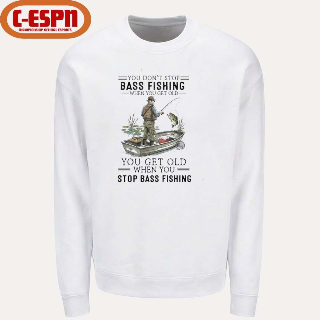 Official You Don’t Stop Bass Fishing When You Get Old You Get Old When You Stop Bass Fishing shirt