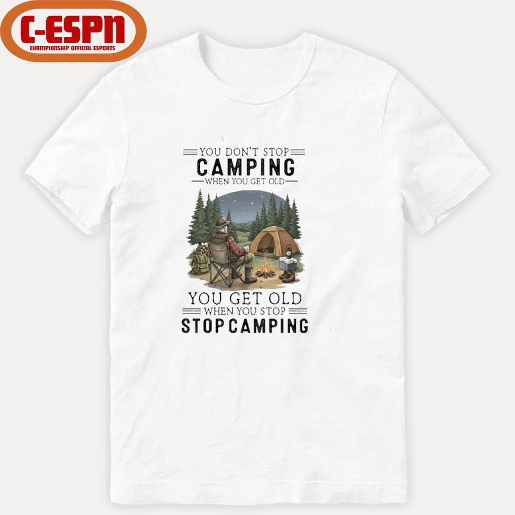 Official You Don’t Stop Camping When You Get Old You Get Old When You Stop Camping shirt