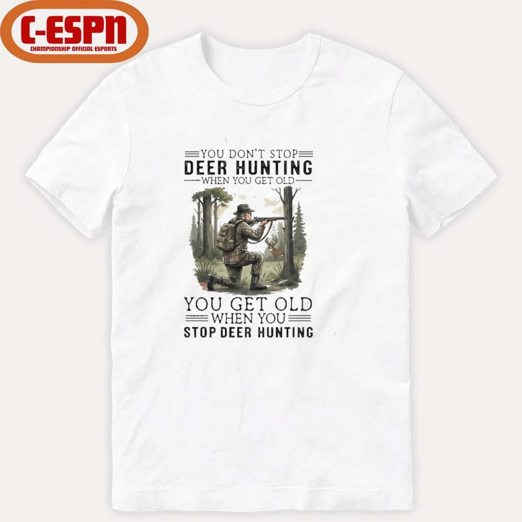 Official You Don’t Stop Deer Hunting When You Get Old You Get Old When You Stop Deer Hunting Shirt
