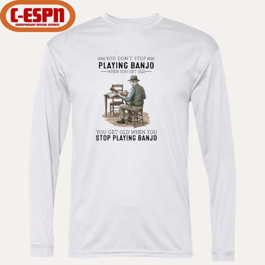Official You Don’t Stop Playing Banjo When You Get Old You Get Old When You Stop Playing Banjo shirt