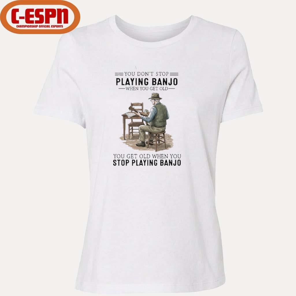 Official You Don’t Stop Playing Banjo When You Get Old You Get Old When You Stop Playing Banjo shirt