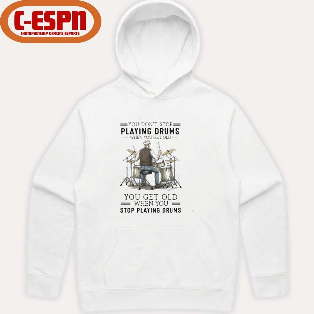 Official You Don’t Stop Playing Drums When You Get Old You Get Old When You Stop Playing Drums Shirt