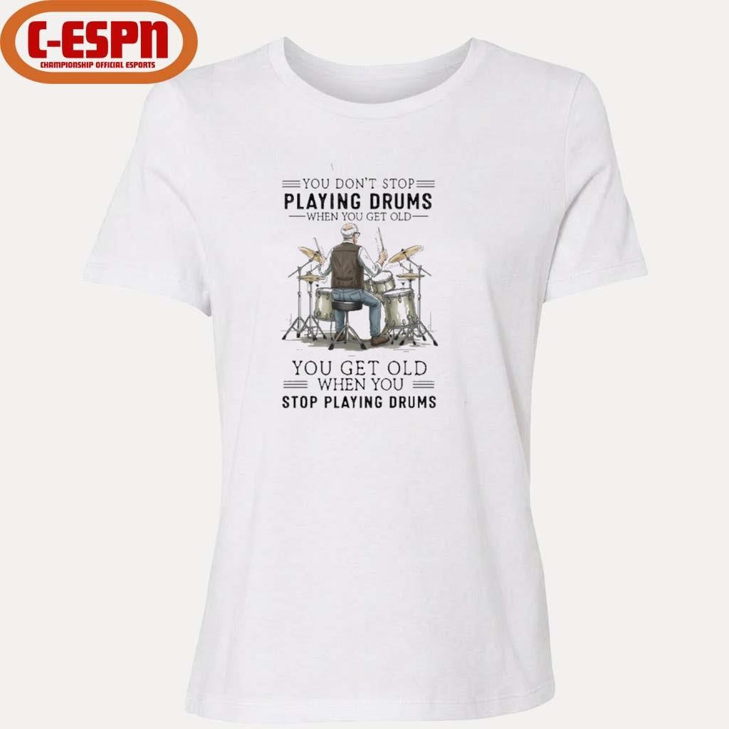 Official You Don’t Stop Playing Drums When You Get Old You Get Old When You Stop Playing Drums Shirt