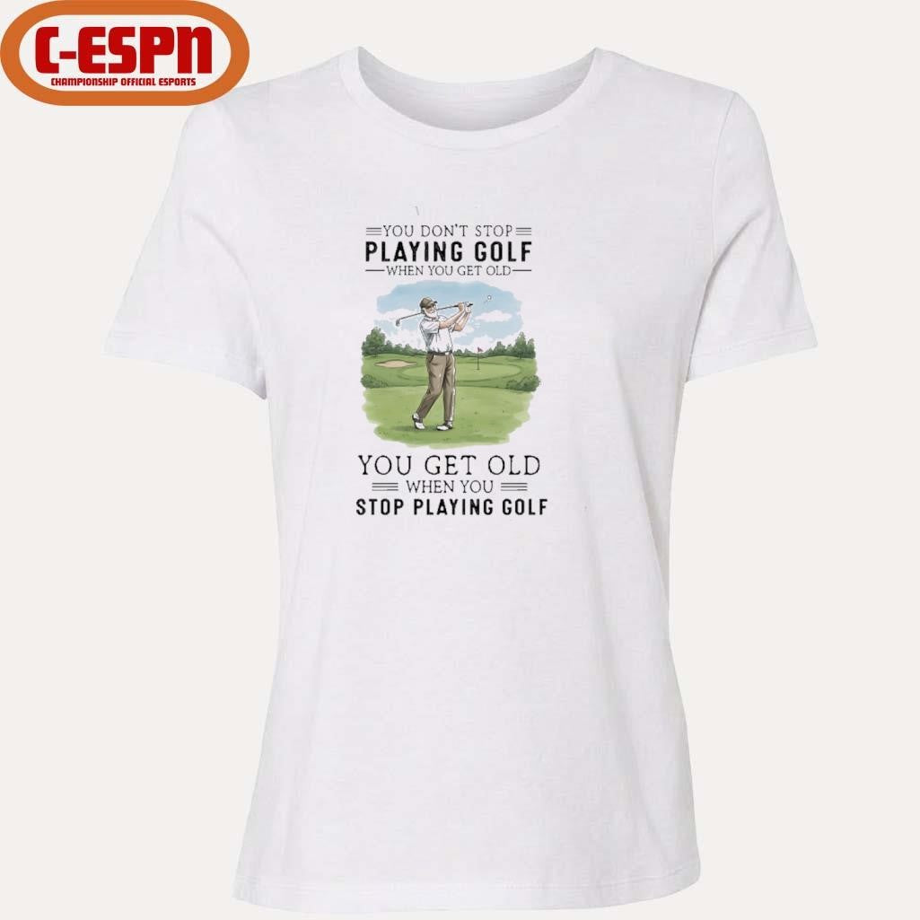 Official You Don’t Stop Playing Golf When You Get Old You Get Old When You Stop Playing Golf shirt