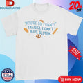 Official You’re So Funny Thanks, I Can’t Have Gluten Shirts