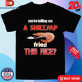 Official You’re Telling Me A Shrimp Fried This Rice Shirts