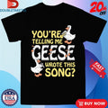 Official You’re Telling Me Geese Wrote This Song Shirts