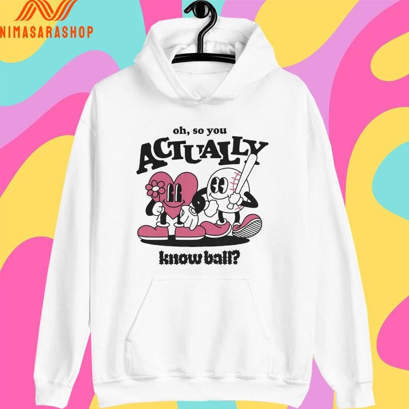 Oh So You Actually Know Ball Shirts