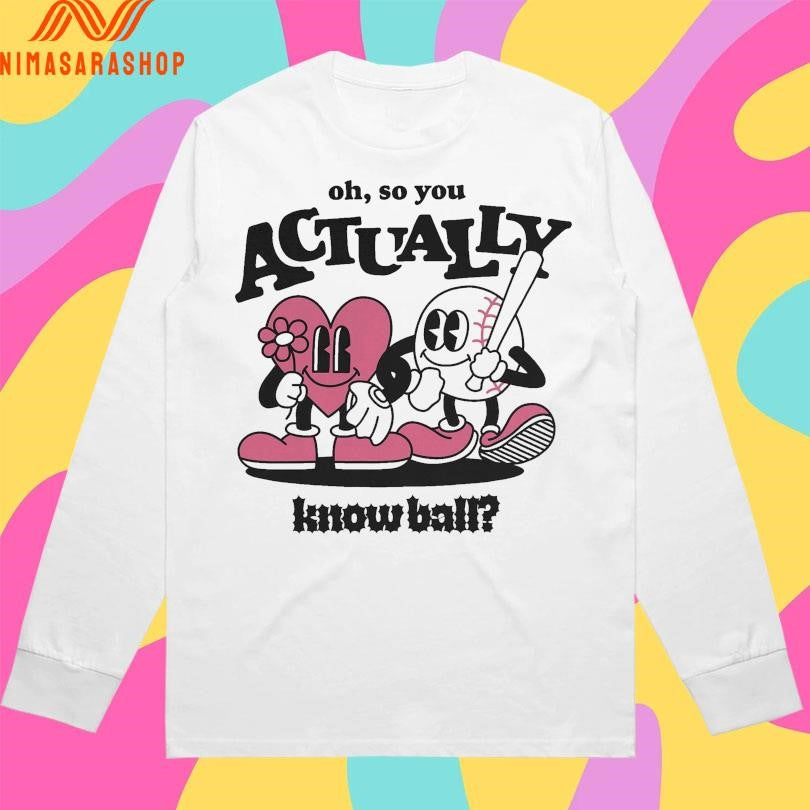 Oh So You Actually Know Ball Shirts