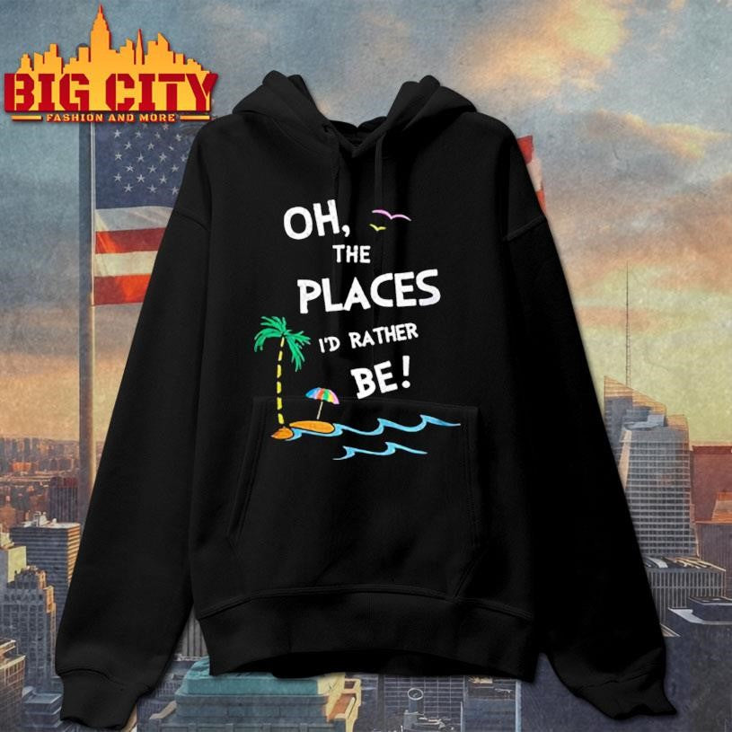 Oh the places I’d rather be beach shirt