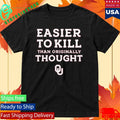 Oklahoma Football Easier To Kill Than Originally Thought Shirt