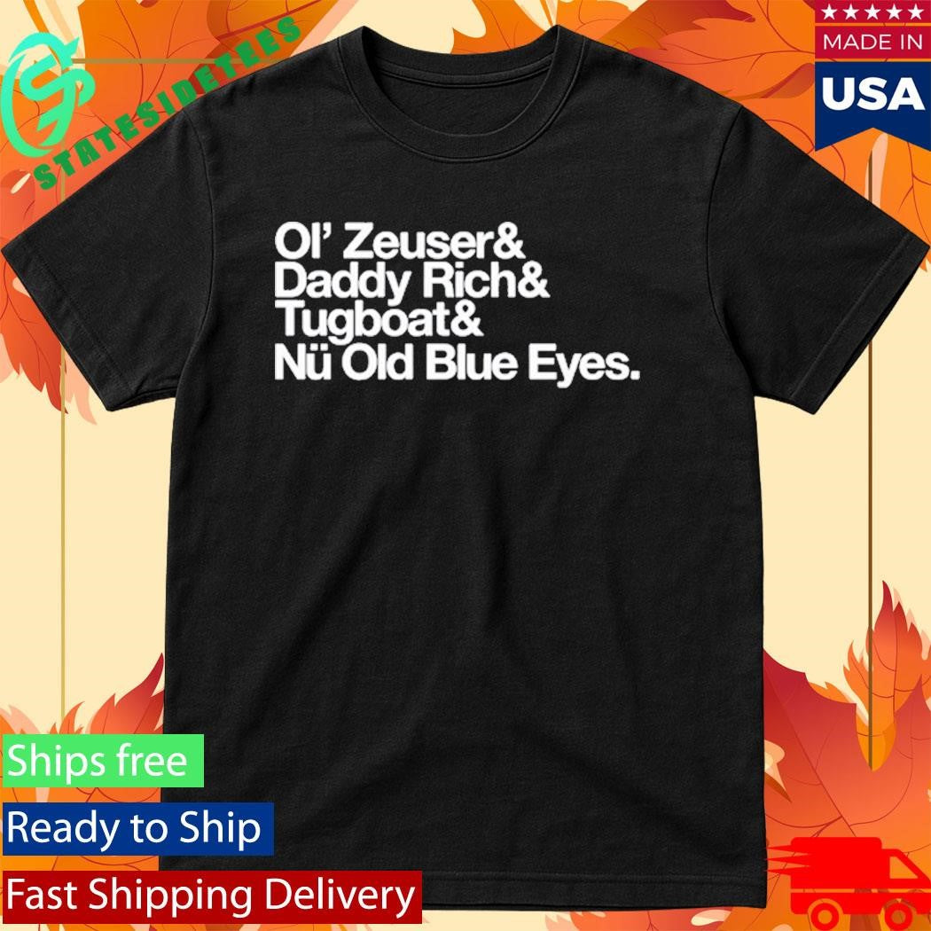 Ol’ Zeuser And Daddy Rich And Tugboat And Nu Old Blue Eyes Shirt