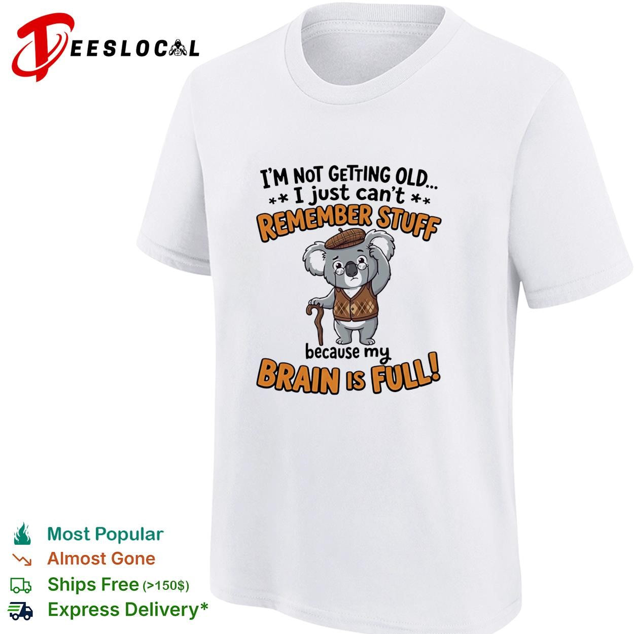 Old Koala I’m not getting old I just can’t remember stuff because my brain is full shirt
