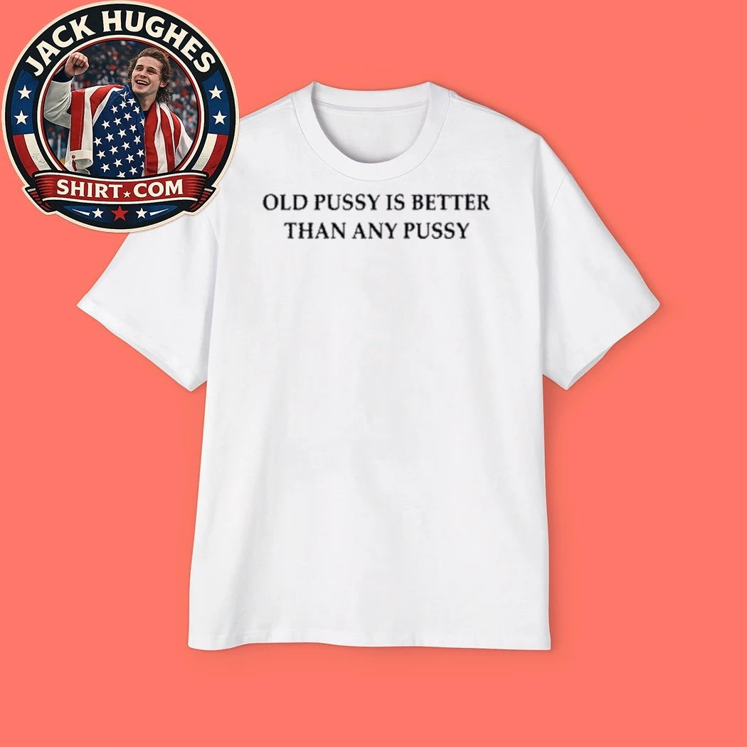 Old Pussy Is Better Than Any Pussy 2026 Graphic T-Shirt