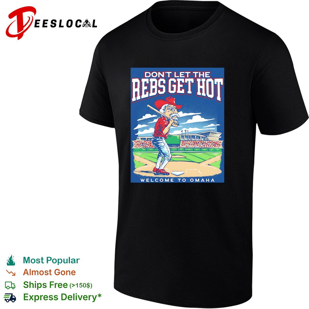 Ole Miss Rebels Don’t Let the Rebs Get Hot Welcome to Omaha College World Series shirt