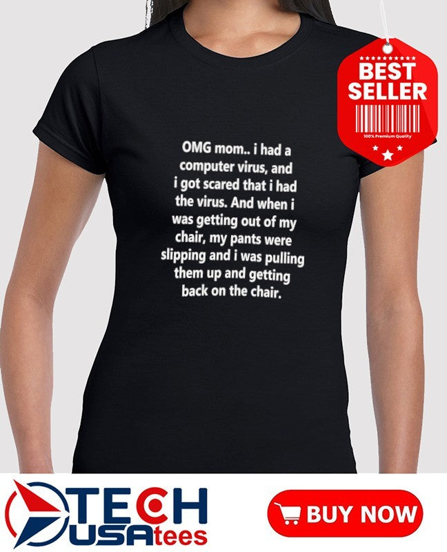 Omg mom I had a computer virus and I got scared that I had the virus shirt