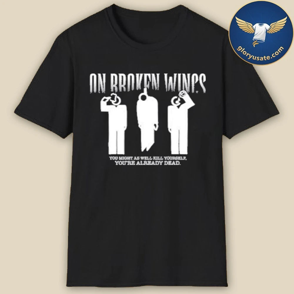 On Broken Wings Kill Yourself T-Shirt