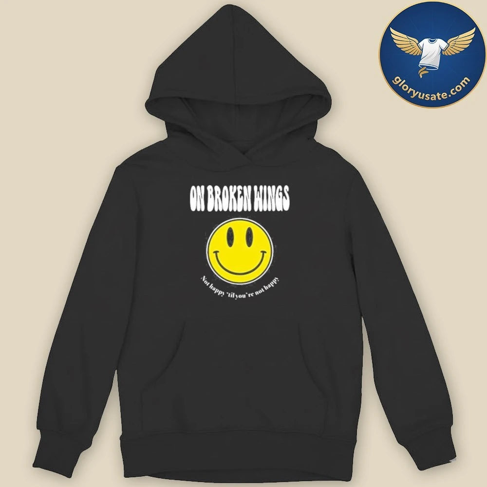 On Broken Wings Not Happy Shirt