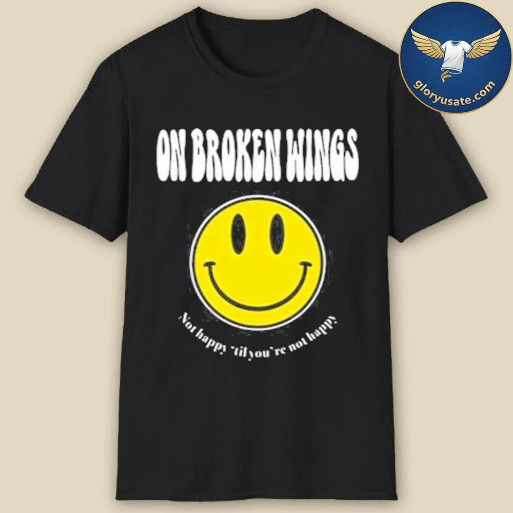 On Broken Wings Not Happy Shirt