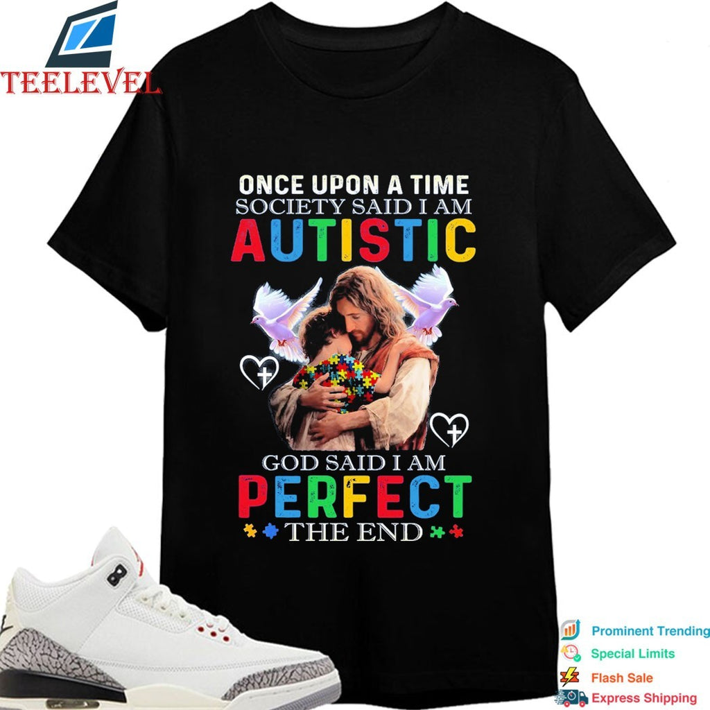 Once Upon A Time Society Said I Am Autistic God Said I Am Perfect The End Jesus T-shirts