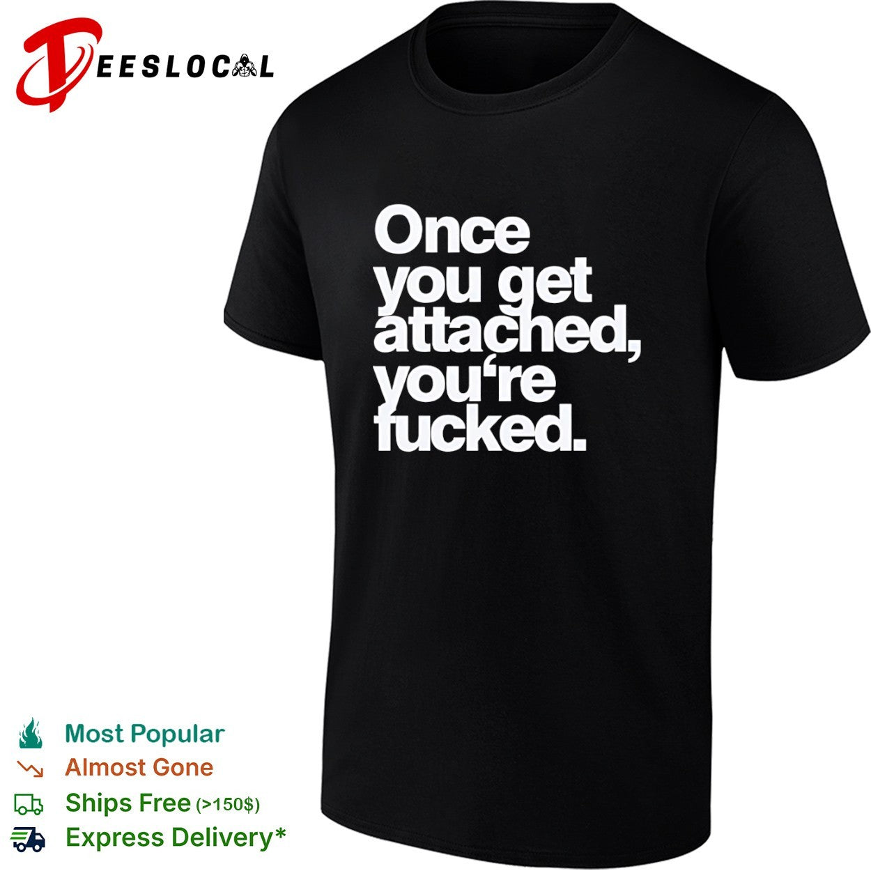 Once you get attached you are fucked shirt