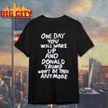 One Day You Will Wake Up And Donald Trump Won’t Be There Anymore shirt