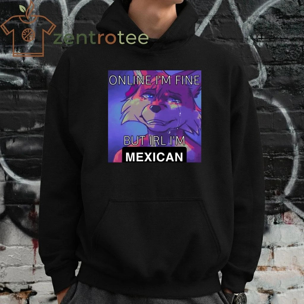 Online I’m fine but IRL I’m Mexican tee