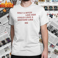 Only A Bitch Like Her Could Love A Bastard Like Me Biker shirt