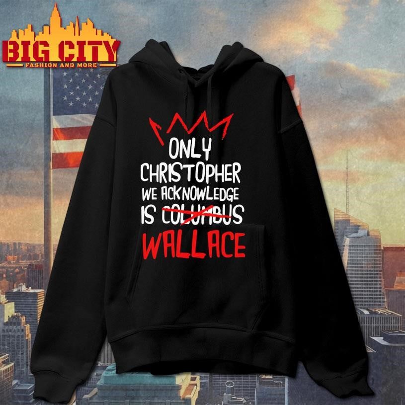 Only Christopher We Acknowledge Is Wallace Shirt