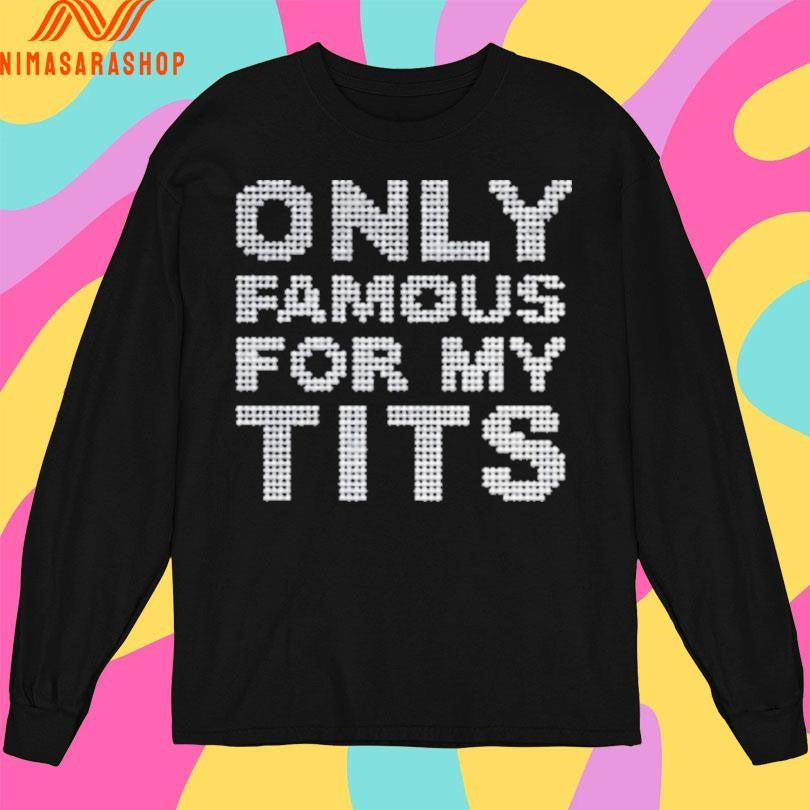 Only Famous For My Tits Shirts