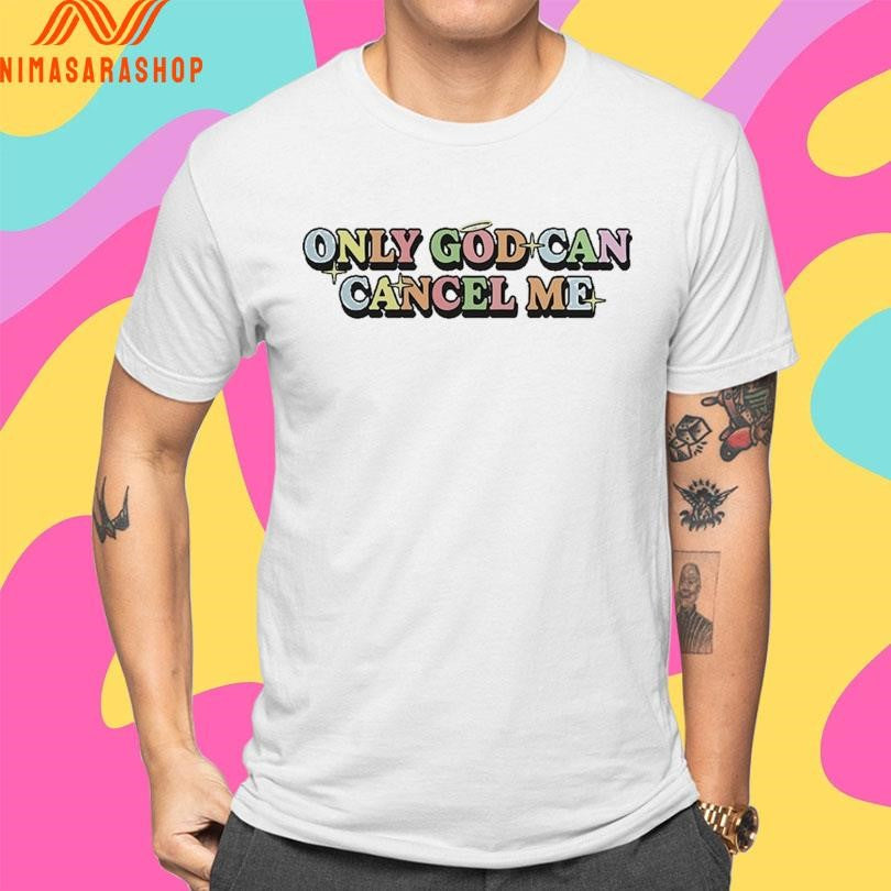 Only God Can Cancel Me Shirts